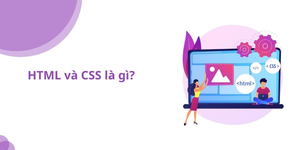 Html/CSS là gì? Thiết kế website chuẩn HTML và CSS